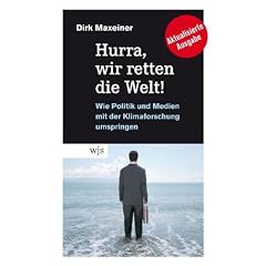 Hurra, wir retten die Welt!: Wie Politik und Medien mit der Klimaforschung umspringen
