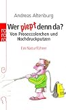 Wer piept denn da?: Von Proseccolerchen und Hochdruckputzen. Ein Naturf�hrer - Andreas Altenburg