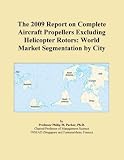 The 2009 Report on Complete Aircraft Propellers Excluding Helicopter Rotors: World Market Segmentation by City