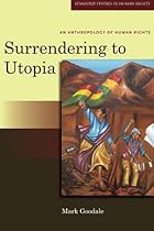 Surrendering to Utopia: An Anthropology of Human Rights (Stanford Studies in Human Rights)