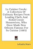 La Cuisine Creole: A Collection Of Culinary Recipes From Leading Chefs And Noted Creole Housewives, Who Have Made New Orleans Famous For Its Cuisine (1885) Lafcadio Hearn