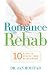 Romance Rehab: 10 Steps to Rescue Your Relationship Romance Rehab: 10 Steps to Rescue Your Relationship