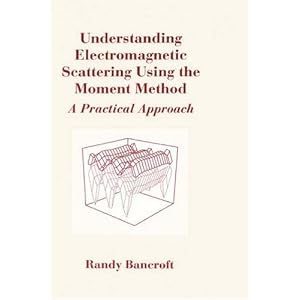 Understanding Electromagnetic Scattering Using the Moment Method [With Disk]: A Practical Approach (Artech House Antenna Library)
