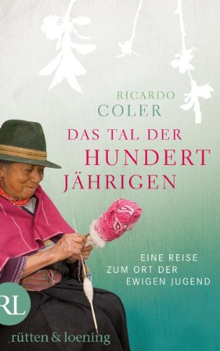 Buch - Cover Das Tal der Hundertjährigen: Eine Reise zum Ort der ewigen Jugend - Ricardo Coler - Rütten & Loening