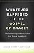 Whatever Happened to The Gospel of Grace?: Rediscovering the Doctrines That Shook the World