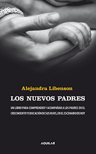 Los nuevos padres: Un libro para comprender y acompañar a los padres en el crecimiento y educación (Spanish Edition)