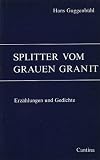 Splitter vom Grauen Granit - Erz�hlungen und Gedichte - Hans Guggenb�hl