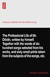 The Professional Life of Mr. Dibdin, written by himself. Together with the words of six hundred songs selected from his works, and sixty small prints taken from the subjects of the songs, etc.