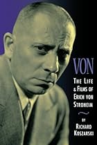 Von - The Life and Films of Erich Von Stroheim: Revised and Expanded Edition Von - The Life and Films of Erich Von Stroheim: Revised and Expanded Edition