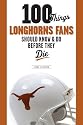 100 Things Longhorn Fans Should Know & Do Before They Die (100 Things .... Fans Should Know & Do Before They Die)