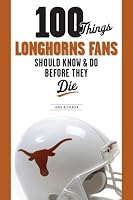 100 Things Longhorn Fans Should Know & Do Before They Die (100 Things)