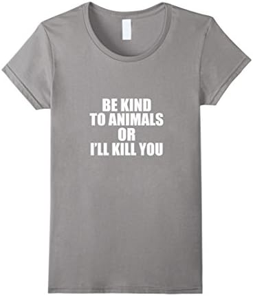 Women's Be kind to animals or i'll kill you Medium Slate
