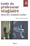 Guide du professeur stagiaire : D�buter dans l'enseignement secondaire