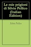 Le mie prigioni di Silvio Pellico