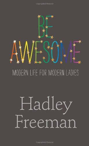 Be Awesome: Modern Life for Modern Ladies by Freeman. Hadley ( 2013 ) Paperback