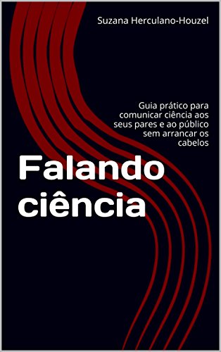 Falando ciência: Guia prático para comunicar ciência aos seus pares e ao público sem arrancar os cabelos (Portuguese Edition), by Suzana Herculano-Houzel Falando ciência: Guia prático para comunicar ciência aos seus pares e ao público sem arrancar os cabelos (Portuguese Edition), by Suzana Herculano-Houzel