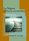 The stigma of disease and disability : understanding causes and overcoming injustices
