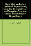 Sant Mat, and other Spiritual Experiences, from the Perspective of an Everyday Common Seeker and Initiate of Kirpal Singh