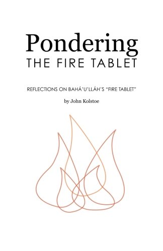 Pondering the Fire Tablet: Reflections on BahÃ¡'u'llÃ¡h's "Fire Tablet"
