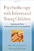 Book cover of Psychotherapy with Infants and Young Children: Repairing the Effects of Stress and Trauma on Early Attachment.