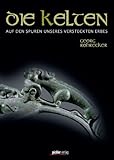 Die Kelten: Auf den Spuren unseres versteckten Erbes - Georg Rohrecker