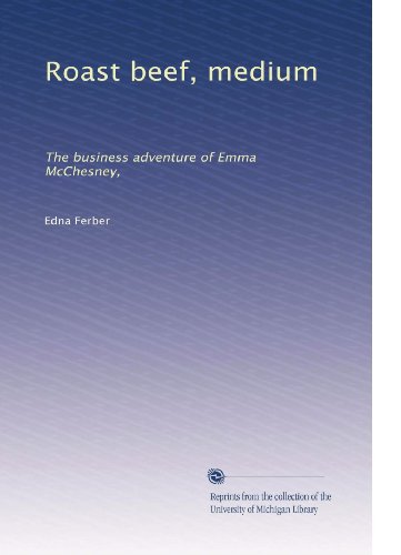 Roast beef, medium: The business adventure of Emma McChesney,