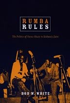 Rumba Rules: The Politics of Dance Music in Mobutu's Zaire