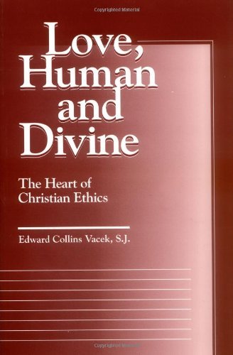 Love, Human and Divine: The Heart of Christian Ethics (Moral Traditions series)