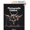 Photographic Visions: Inspiring Images and How They Were Made