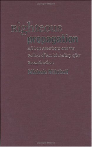 Righteous Propagation: African Americans and the Politics of Racial Destiny after Reconstruction