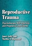 Reproductive Trauma: Psychotherapy With Infertility and Pregnancy Loss Clients [Hardcover] [2010] 1 Ed. Janet Jaffe, Martha O. Diamond
