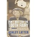 Don't Wait for the Tooth Fairy: How to Communicate Effectively and Create the Perfect Patient Journey in Your Dental Practice