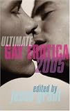Ultimate Gay Erotica 2005 (Ultimate Gay Erotica)