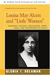 Louisa May Alcott and "Little Women": Biography, Critique, Publications, Poems, Songs, and Contemporary Relevance