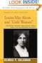 Louisa May Alcott and "Little Women": Biography, Critique, Publications, Poems, Songs, and Contemporary Relevance