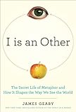 I Is an Other: The Secret Life of Metaphor and How It Shapes the Way We See the World