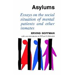 Asylums: Essays on the Social Situation of Mental Patients and Other Inmates
