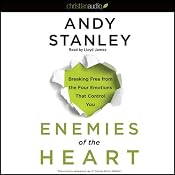 Enemies of the Heart: Breaking Free from the Four Emotions That Control You | [Andy Stanley]