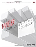 The Web Game Developer's Cookbook: Using JavaScript and HTML5 to Develop Games (Game Design)
