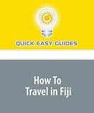 How To Travel in Fiji: Fiji Is the South Pacific s Most Popular Tourist Destination.