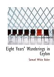 Eight Years' Wanderings in Ceylon
