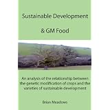 Sustainable Development & GM Food: An Analysis of the Relationship Between the Genetic Modification of Crops and the Varieties of Sustainable Developmentvon "Brian Meadows"