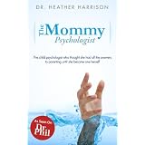 The Mommy Psychologist: The child psychologist who thought she had all the answers to parenting until she became one herself