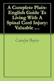 A Complete Plain-English Guide To Living With A Spinal Cord Injury: Valuable Information From A Survivor