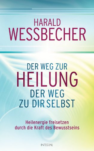 Der Weg zur Heilung - der Weg zu dir selbst: Heilenergie freisetzen durch die Kraft des Bewusstseins (German Edition)