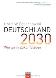 Deutschland 2030: Wie wir in Zukunft leben - Horst W. Opaschowski