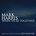 When Were Together Mark Harris