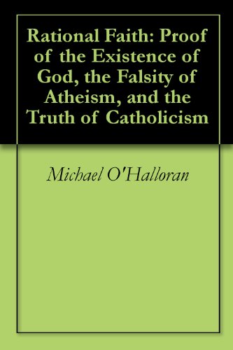 Rational Faith Proof of the Existence of God the Falsity of Atheism and the Truth of CatholicismB0084QGJ5C 