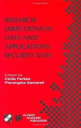 Research Directions in Data and Applications Security XVIII (IFIP Advances in Information and Communication Technology) (v. 18)