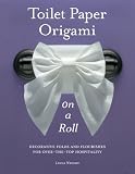 Toilet Paper Origami on a Roll: Decorative Folds and Flourishes for Over-the-Top Hospitality